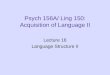 Psych 156A/ Ling 150: Acquisition of Language II Lecture 16 Language Structure II
