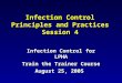 Infection Control Principles and Practices Session 4 Infection Control for LPHA Train the Trainer Course August 25, 2005