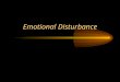 Emotional Disturbance. Definition of Emotional Disturbance (i) The term means a condition exhibiting one or more of the following characteristics over