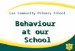 Lea Community Primary School Behaviour at our School