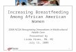 1 Increasing Breastfeeding Among African American Women 2008 NCQA Recognizing Innovations in Multicultural Health Care Presented by Linda Hines, RN, MS