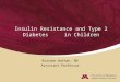 Insulin Resistance and Type 2 Diabetes in Children Brandon Nathan, MD Assistant Professor