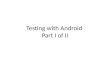 Testing with Android Part I of II. Android Testing Framework Based on JUnit The Android JUnit extensions provide component-specific test case classes