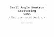 Small Angle Neutron Scattering SANS (Neutron scattering) by Samuel Ghebru