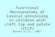 Functional Neuroanatomy of Lexical processing in children with cleft lip and palate (CCLP) Becker et al., 2007