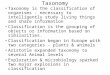 Taxonomy Taxonomy is the classification of organisms - necessary to intelligently study living things and share information Classification is the grouping