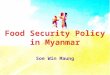 Soe Win Maung. Outline Agricultural Policy Food Policy Development Factors Related to Food Security – Population – Food Production – Import & Export –