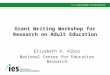 Grant Writing Workshop for Research on Adult Education Elizabeth R. Albro National Center for Education Research