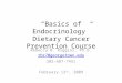 “Basics of Endocrinology” Dietary Cancer Prevention Course Rebecca B. Riggins, Ph.D. rbr7@georgetown.edu 202-687-7451 February 12 th, 2009