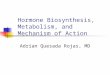 Hormone Biosynthesis, Metabolism, and Mechanism of Action Adrian Quesada Rojas, MD