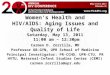 Women's Health and HIV/AIDS: Aging Issues and Quality of Life Saturday, May 13, 2011 11:00 am – 12:30pm Carmen D. Zorrilla, MD Professor OB-GYN, UPR School