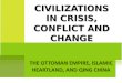 THE OTTOMAN EMPIRE, ISLAMIC HEARTLAND, AND QING CHINA CIVILIZATIONS IN CRISIS, CONFLICT AND CHANGE