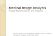 Medical Image Analysis Image Representation and Analysis Figures come from the textbook: Medical Image Analysis, by Atam P. Dhawan, IEEE Press, 2003