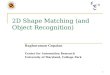 1 2D Shape Matching (and Object Recognition) Raghuraman Gopalan Center for Automation Research University of Maryland, College Park