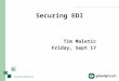 Securing EDI Tim Maletic Friday, Sept 17. Topics l Risks to EDI l Transport security methods l Network design considerations l Managing cryptographic