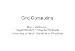 1 Grid Computing Barry Wilkinson Department of Computer Science University of North Carolina at Charlotte