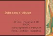 Substance Abuse Alison Freeland MD FRCPC Schizophrenia Program Royal Ottawa Hospital