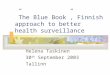 ”The Blue Book”, Finnish approach to better health surveillance Helena Taskinen 30 th September 2003 Tallinn
