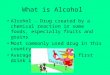 What is Alcohol Alcohol – Drug created by a chemical reaction in some foods, especially fruits and grains Most commonly used drug in this country Average
