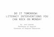 D O IT T OMORROW : L ITERACY I NTERVENTIONS Y OU C AN R OCK ON M ONDAY Dr. Jeri Kraver Professor of English Director of English Education