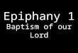 Epiphany 1 Baptism of our Lord. We sing a hymn/song