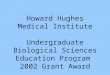 Howard Hughes Medical Institute Howard Hughes Medical Institute Undergraduate Biological Sciences Education Program 2002 Grant Award