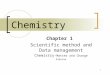 1 Chemistry Chapter 1 Scientific method and Data management Chemistry- Matter and Change Glencoe