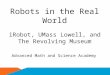 Robots in the Real World Advanced Math and Science Academy iRobot, UMass Lowell, and The Revolving Museum