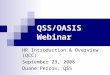 QSS/OASIS Webinar HR Introduction & Overview (QCC) September 29, 2008 Duane Percox, QSS