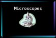 Microscopes. History of the Microscope 1590 –first compound microscope