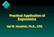 Practical Application of Ergonomics Hal W. Hendrick, Ph.D., CPE Practical Application of Ergonomics Hal W. Hendrick, Ph.D., CPE