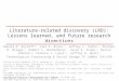 Literature-related discovery (LRD): Lessons learned, and future research directions Ronald N. Kostoff a, Joel A. Block b, Jeffrey L. Solka c, Michael B