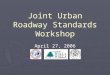 Joint Urban Roadway Standards Workshop April 27, 2006