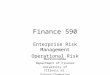 Finance 590 Enterprise Risk Management Operational Risk MarkVonnahme Department of Finance University of Illinois at Urbana-Champaign