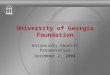 University of Georgia Foundation University Council Presentation December 2, 2004