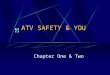 ATV SAFETY & YOU Chapter One & Two. Reducing the Risk ATV’s used by people of all ages Military, Farmers, Foresters, Hunters Game Wardens, Biologists,