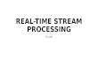 REAL - TIME STREAM P ROCESSING Yu Lele. O UTLINE  Why needs real-time process?  Traditional stream methodology  Current systems for stream processing