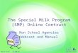 The Special Milk Program (SMP) Online Contract Non School Agencies Webcast and Manual Revised: 2/2015