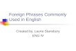 Foreign Phrases Commonly Used in English Created by, Laurie Stansbury ENG IV