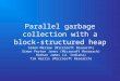 Parallel garbage collection with a block-structured heap Simon Marlow (Microsoft Research) Simon Peyton Jones (Microsoft Research) Roshan James (U. Indiana)