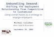 Unbundling Demand: Shifting the Employment Relationship From Competitive to Customized Using unmet needs as a strategy to engage employers Michael Callahan