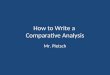 How to Write a Comparative Analysis Mr. Pletsch. Comparison-and-Contrast Essay Writing Comparison illustrates how two or more things are similar Contrast