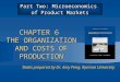 Slides prepared by Dr. Amy Peng, Ryerson University CHAPTER 6 THE ORGANIZATION AND COSTS OF PRODUCTION Part Two: Microeconomics of Product Markets