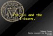 The FCC and the Internet Robert Cannon Senior Counsel for Internet Issues FCC Office of Plans and Policy