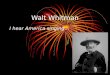 Walt Whitman I hear America singing…. Question? What will your verse be?