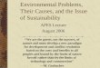 Environmental Problems, Their Causes, and the Issue of Sustainability APES Lecture August 2006 “We are the guests, not the masters, of nature and must