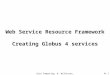 4c.1 Grid Computing, B. Wilkinson, 2005 Web Service Resource Framework Creating Globus 4 services