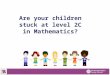 Are your children stuck at level 2C in Mathematics?