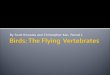 Birds: The Flying Vertebrates By Scott Knowles and Christopher Kan, Period 1