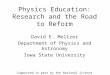 Physics Education: Research and the Road to Reform David E. Meltzer Department of Physics and Astronomy Iowa State University Supported in part by the